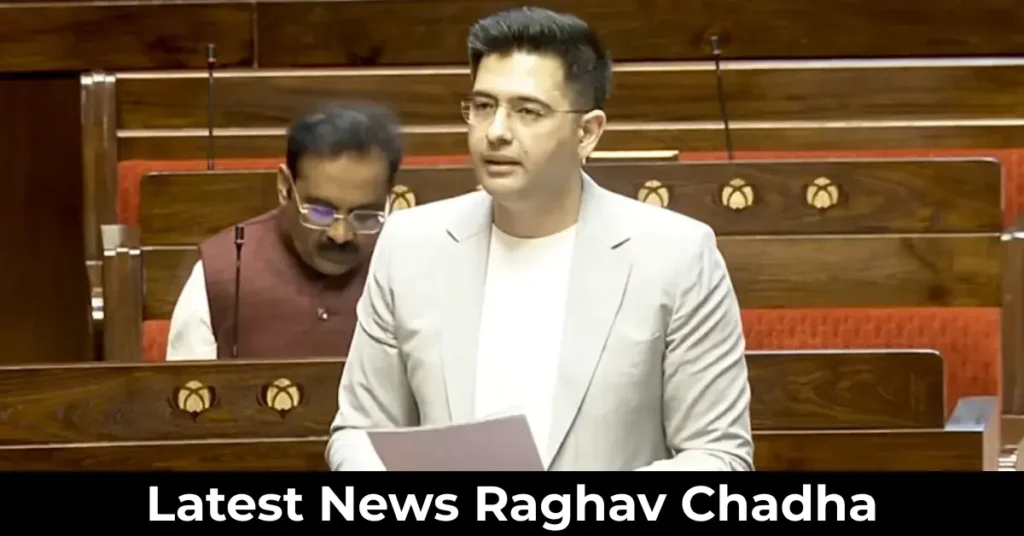 Latest News Raghav Chadha – Major Political Developments, Career Updates, and What Lies Ahead latest news raghav chadha